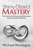 Shiny Object Mastery - Michael Montague
