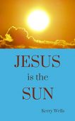 Jesus is the Sun Kerry Wells