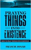 Praying Things Into Existence Francis Jonah