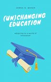 (Un)changing Education James D. Baker