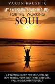 My Experiments With Healing VARUN KAUSHIK