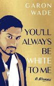 You'll Always Be White Garon  Wade