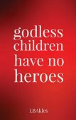 godless children have no LB Akles