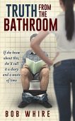Truth From the Bathroom Bob Whire