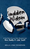 Sudden Widow A True Bella Lynn Thompson