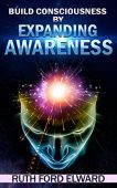 Build Consciousness by Expanding Ruth  Ford Elward
