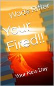 Your Fired Your New Wade Ritter