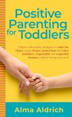 Positive Parenting for Toddlers Alma Aldrich