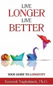 Live Longer Live Better Koorosh Naghshineh
