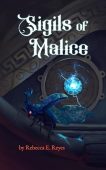 Sigils of Malice Rebecca E. Reyes