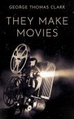 They Make Movies George Thomas  Clark