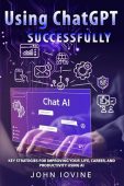 Using ChatGPT Sucessfully John Iovine