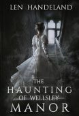 Haunting of Wellsley Manor Len Handeland
