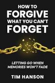 How to Forgive What Tim Hanson