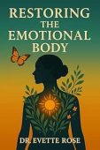 Restoring the Emotional Body Dr. Evette Rose