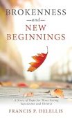 Brokenness and New Beginnings Francis P.  DeLellis