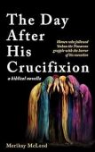 Day After His Crucifixion Merikay McLeod